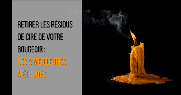 Retirer les résidus de cire de votre bougeoir - Les 3 meilleures méthodes